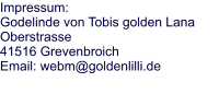 Impressum: Godelinde von Tobis golden Lana Oberstrasse 41516 Grevenbroich Email: webm@goldenlilli.de