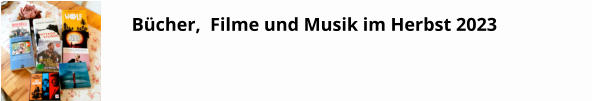 Bücher,  Filme und Musik im Herbst 2023