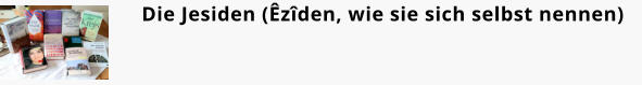 Die Jesiden (Êzîden, wie sie sich selbst nennen)