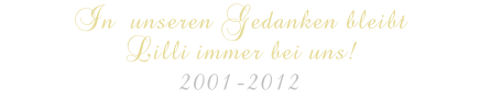 In  unseren Gedanken bleibt Lilli immer bei uns!  2001-2012