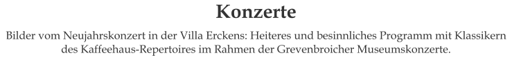 Konzerte  Bilder vom Neujahrskonzert in der Villa Erckens: Heiteres und besinnliches Programm mit Klassikern des Kaffeehaus-Repertoires im Rahmen der Grevenbroicher Museumskonzerte.