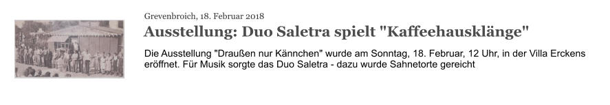 Grevenbroich, 18. Februar 2018 Ausstellung: Duo Saletra spielt "Kaffeehausklänge" Die Ausstellung "Draußen nur Kännchen" wurde am Sonntag, 18. Februar, 12 Uhr, in der Villa Erckens eröffnet. Für Musik sorgte das Duo Saletra - dazu wurde Sahnetorte gereicht