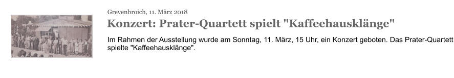 Grevenbroich, 11. März 2018 Konzert: Prater-Quartett spielt "Kaffeehausklänge" Im Rahmen der Ausstellung wurde am Sonntag, 11. März, 15 Uhr, ein Konzert geboten. Das Prater-Quartett spielte "Kaffeehausklänge".  